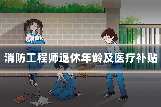 消防工程师退休年龄及医疗补贴
