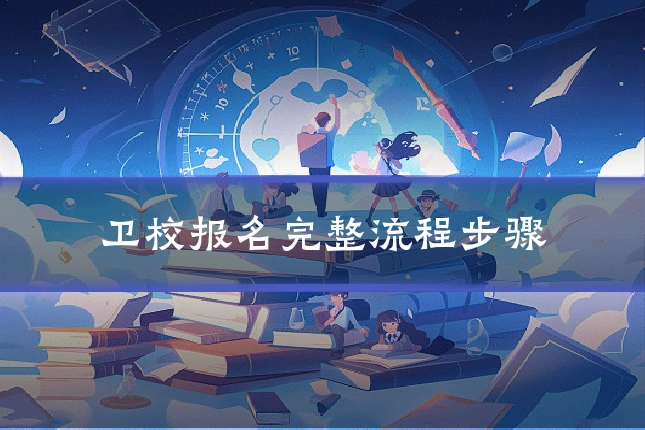 卫校报名完整流程步骤