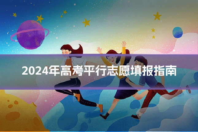 2024年高考平行志愿填报指南