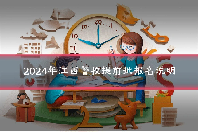2024年江西警校提前批报名说明