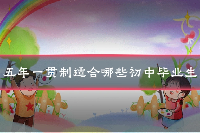 五年一贯制适合哪些初中毕业生