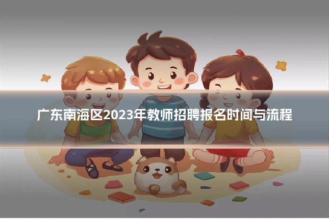 广东南海区2023年教师招聘报名时间与流程