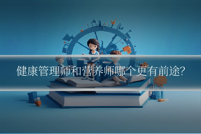 健康管理师和营养师哪个更有前途？