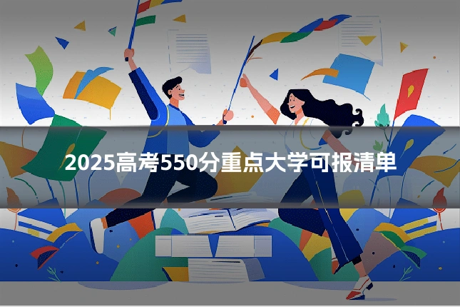 2025高考550分重点大学可报清单