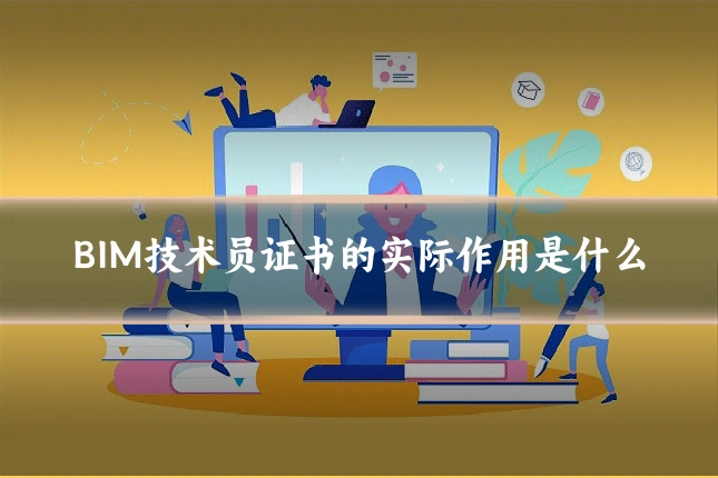 BIM技术员证书的实际作用是什么