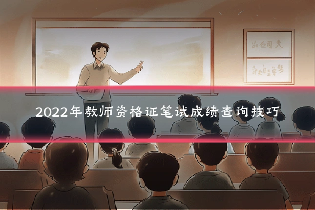 2022年教师资格证笔试成绩查询技巧