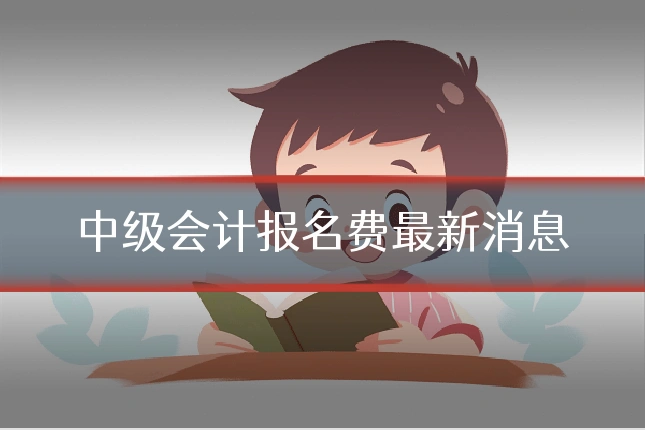 中级会计报名费最新消息