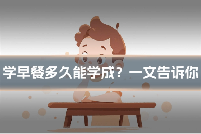 学早餐多久能学成？一文告诉你
