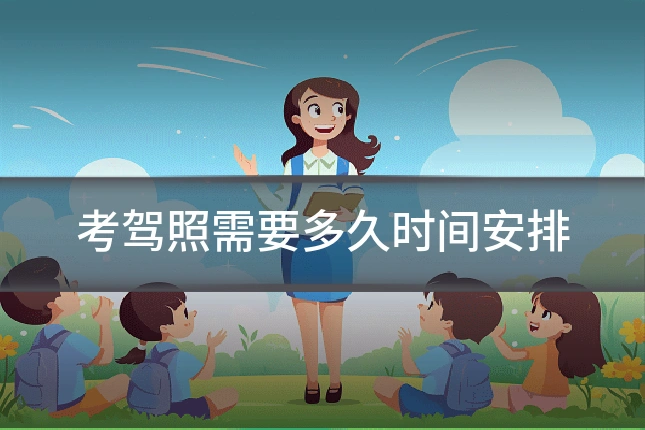 考驾照需要多久时间安排