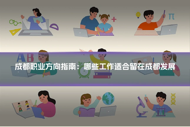 成都职业方向指南：哪些工作适合留在成都发展