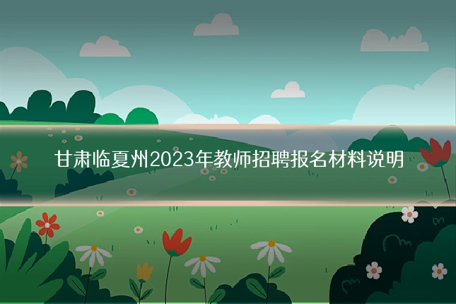 甘肃临夏州2023年教师招聘报名材料说明