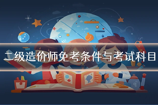 二级造价师免考条件与考试科目