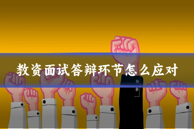 教资面试答辩环节怎么应对