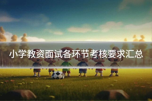 小学教资面试各环节考核要求汇总