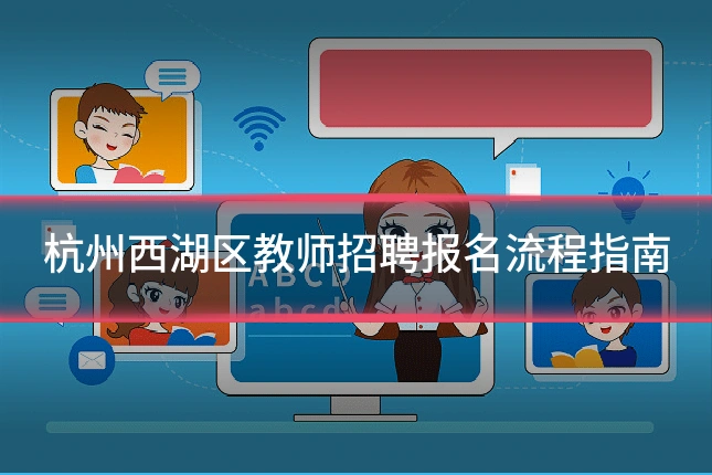 杭州西湖区教师招聘报名流程指南
