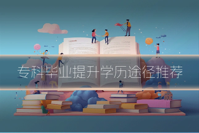 专科毕业提升学历途径推荐