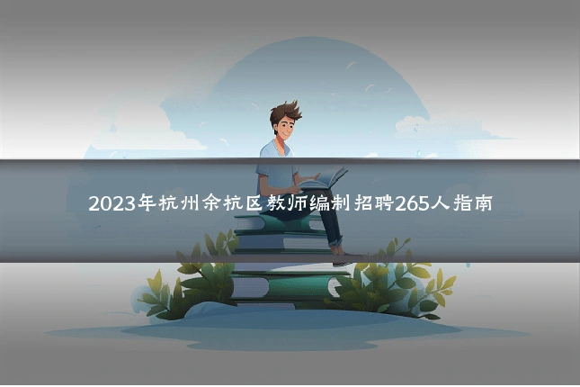 2023年杭州余杭区教师编制招聘265人指南