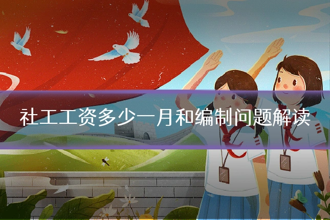 社工工资多少一月和编制问题解读