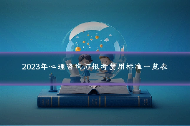 2023年心理咨询师报考费用标准一览表