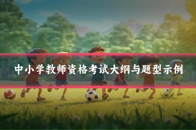 中小学教师资格考试大纲与题型示例