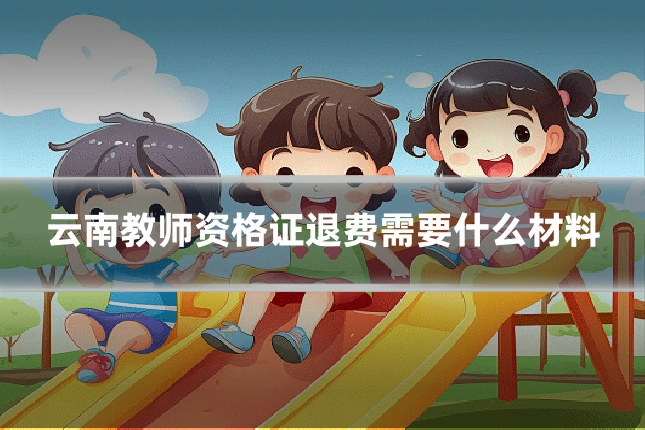 云南教师资格证退费需要什么材料