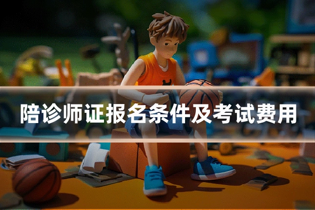 陪诊师证报名条件及考试费用