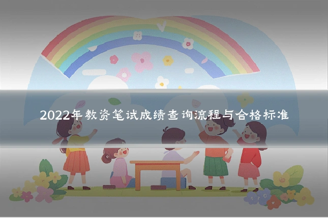 2022年教资笔试成绩查询流程与合格标准