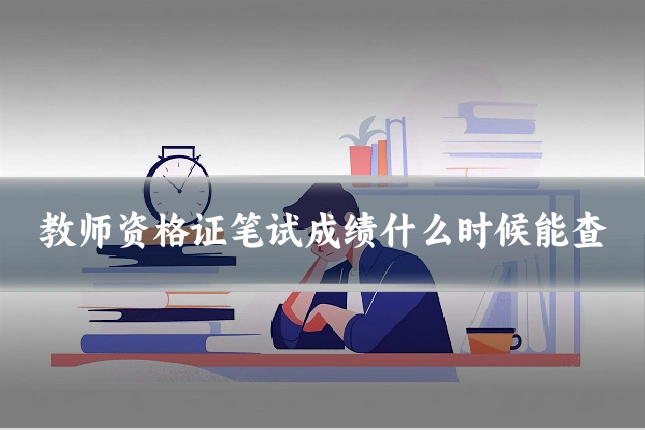教师资格证笔试成绩什么时候能查