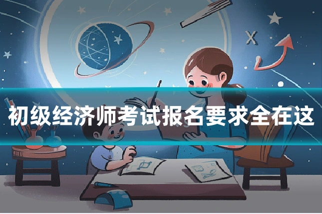 初级经济师考试报名要求全在这