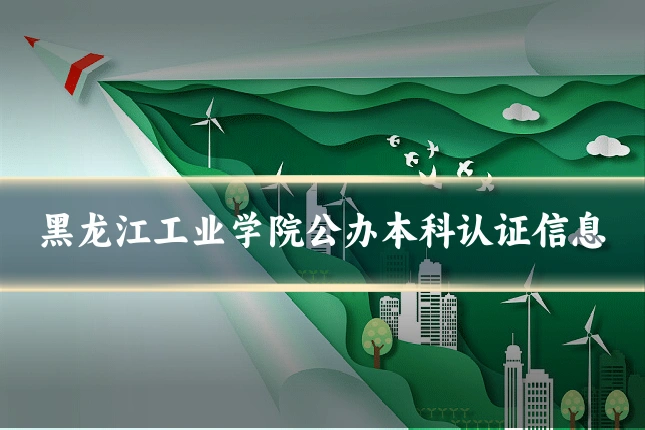 黑龙江工业学院公办本科认证信息