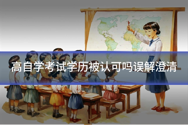 高自学考试学历被认可吗误解澄清