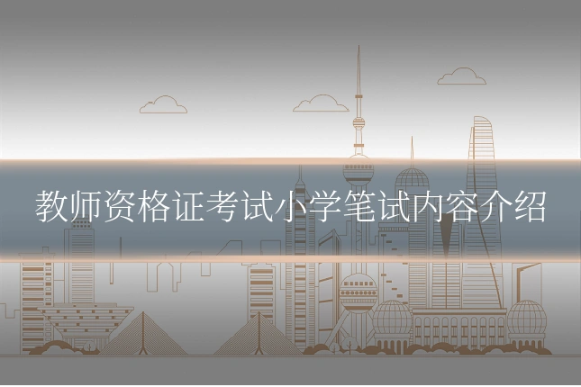 教师资格证考试小学笔试内容介绍