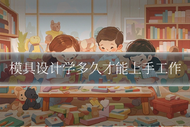 模具设计学多久才能上手工作