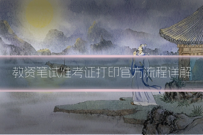 教资笔试准考证打印官方流程详解