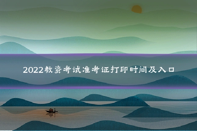 2022教资考试准考证打印时间及入口