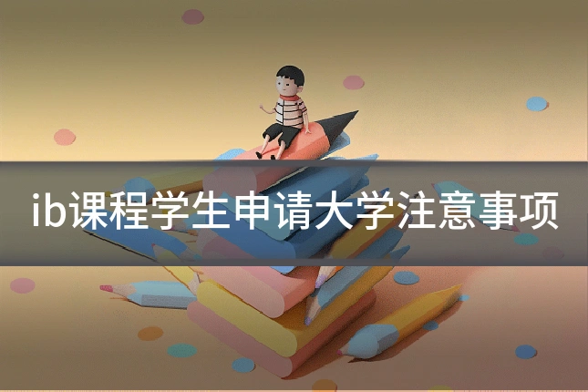 ib课程学生申请大学注意事项