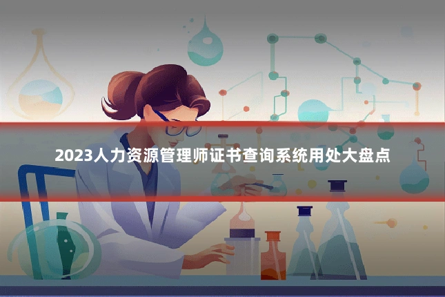 2023人力资源管理师证书查询系统用处大盘点