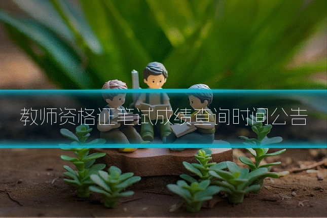 教师资格证笔试成绩查询时间公告