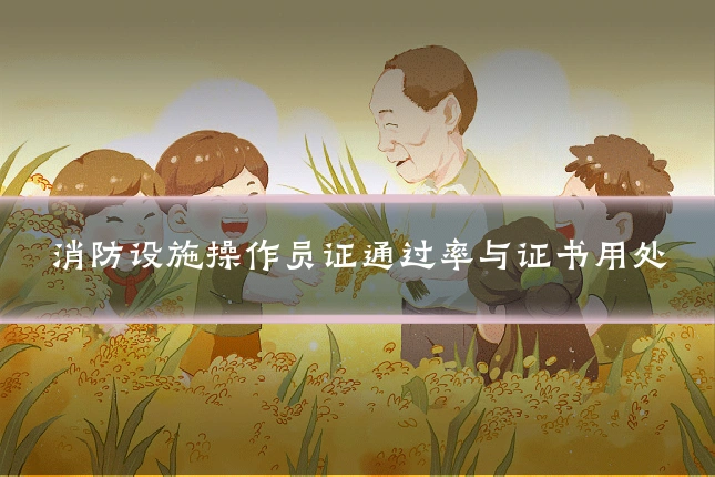 消防设施操作员证通过率与证书用处