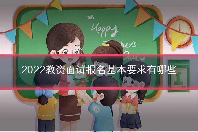 2022教资面试报名基本要求有哪些