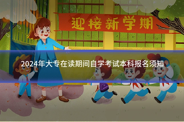 2024年大专在读期间自学考试本科报名须知