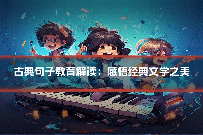 古典句子教育解读：感悟经典文学之美