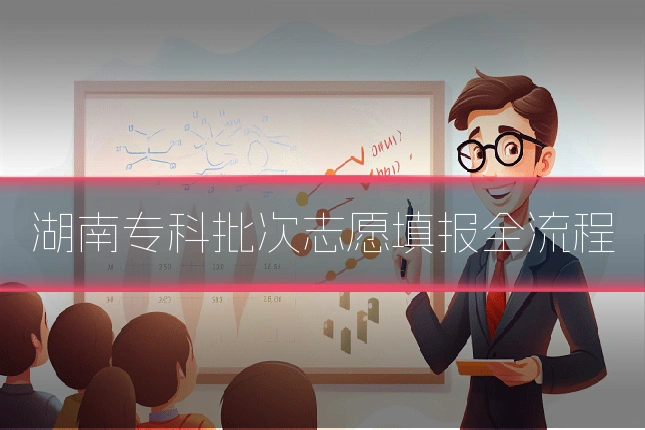 湖南专科批次志愿填报全流程