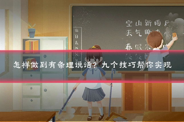 怎样做到有条理说话？九个技巧帮你实现