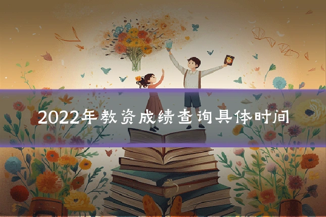 2022年教资成绩查询具体时间