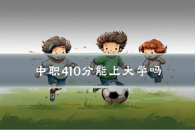 中职410分能上大学吗