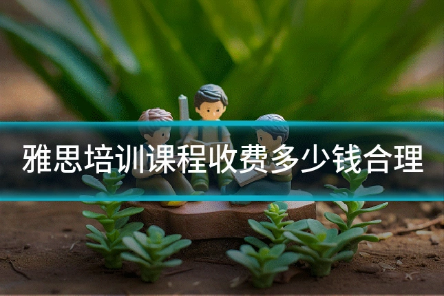 雅思培训课程收费多少钱合理