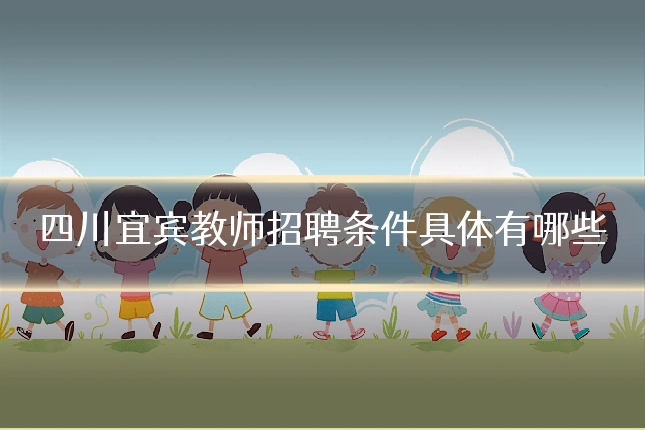 四川宜宾教师招聘条件具体有哪些