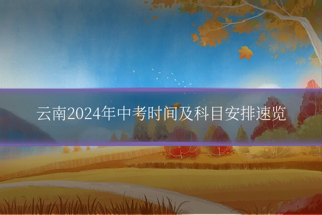 云南2024年中考时间及科目安排速览