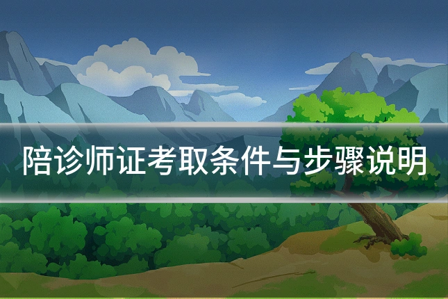 陪诊师证考取条件与步骤说明